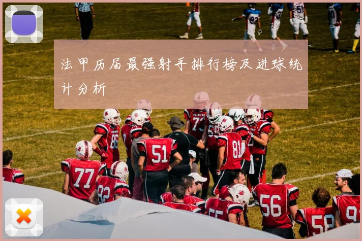 法甲历届最强射手排行榜及进球统计分析