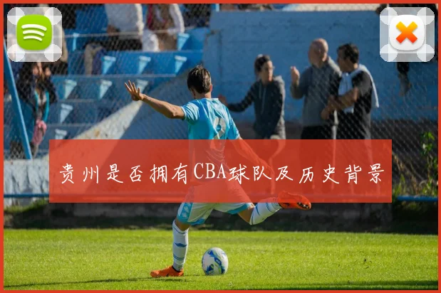 贵州是否拥有CBA球队及历史背景